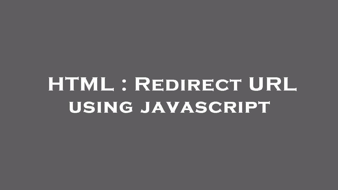 HTML : Redirect URL using javascript