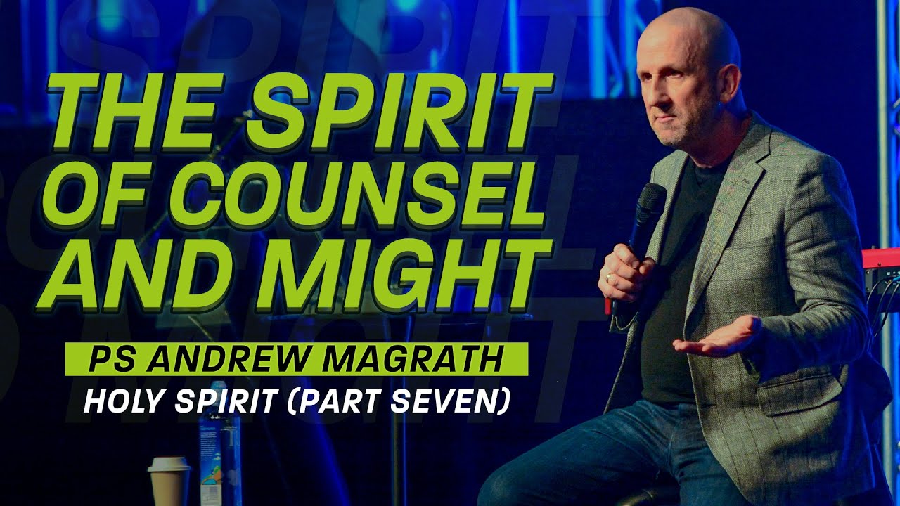 The Spirit of Counsel and Might - Ps Andrew Magrath // Holy Spirit Part 7