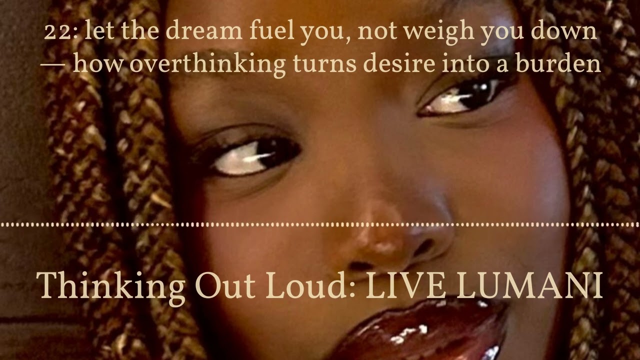 22: let the dream fuel you, not weigh you down — how overthinking turns desire into a burden |...