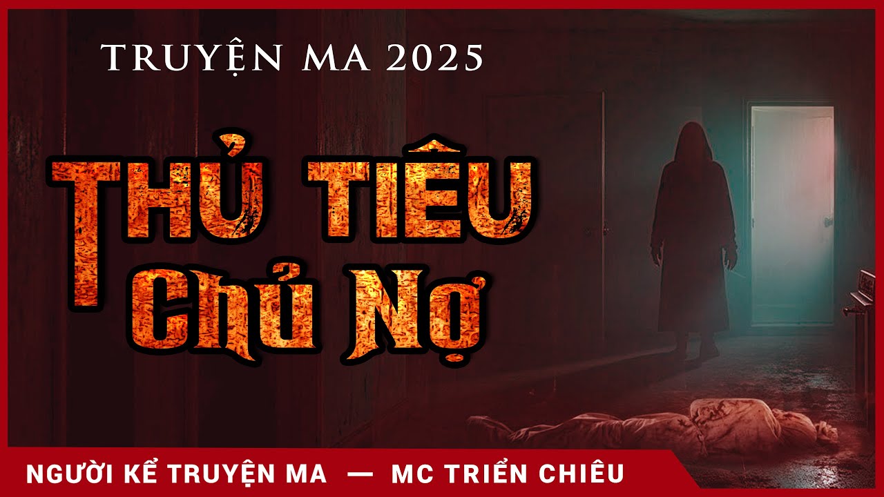Thủ tiêu chủ nợ - Truyện ma hay mới nhất Mc Triển Chiêu diễn đọc