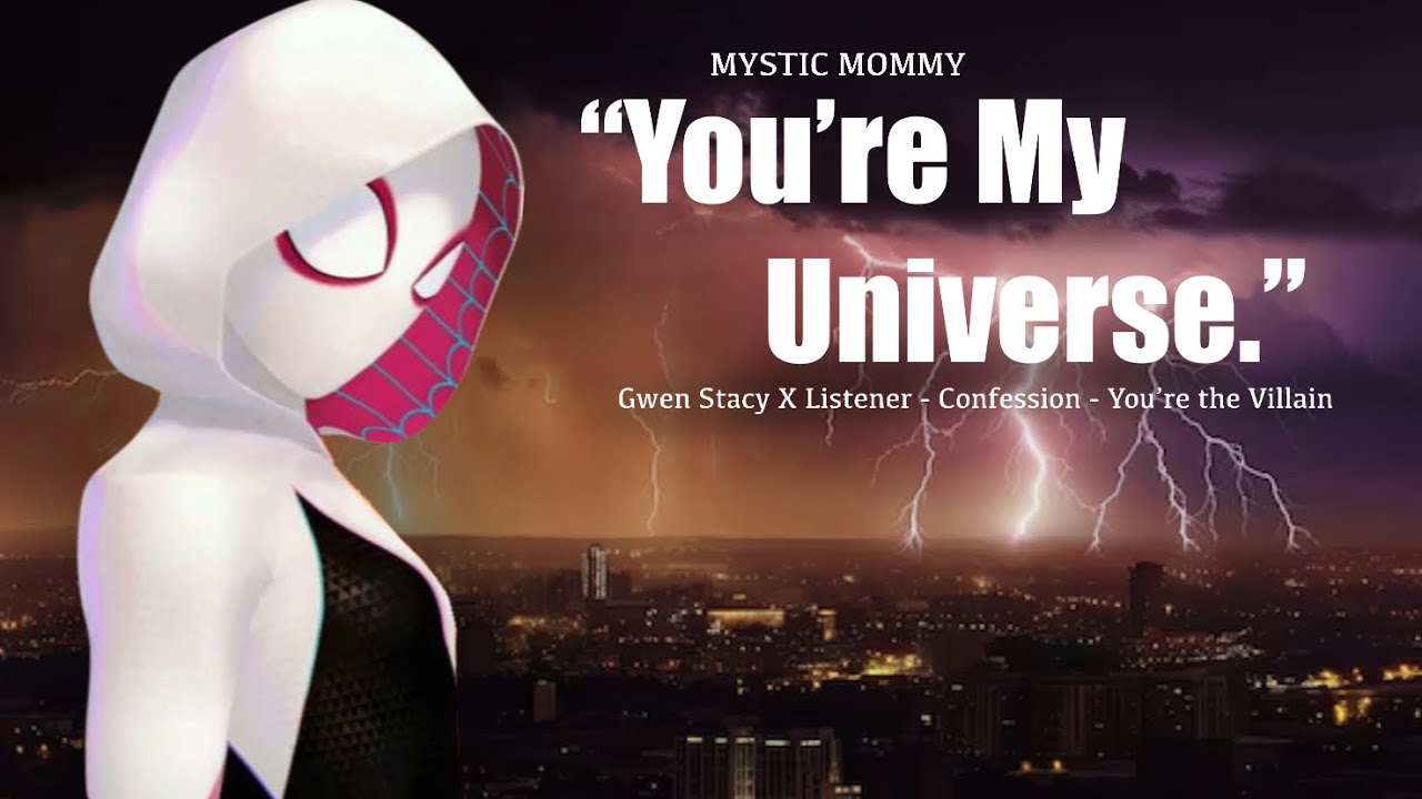 Gwen Stacy X Listener [PART 2] “You’re My Universe.” [Love Confession] [Spiderverse] [You Turn Evil]