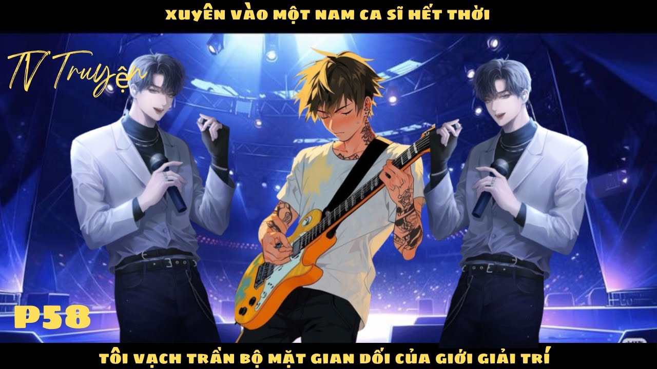 XUYÊN VÀO MỘT NAM CA SĨ HẾT THỜI, TÔI VẠCH TRẦN BỘ MẶT GIAN DỐI CỦA GIỚI GIẢI TRÍ | P58