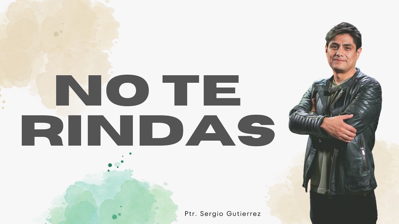 No te rindas | 08 Marzo | Ptr. Sergio Gutiérrez