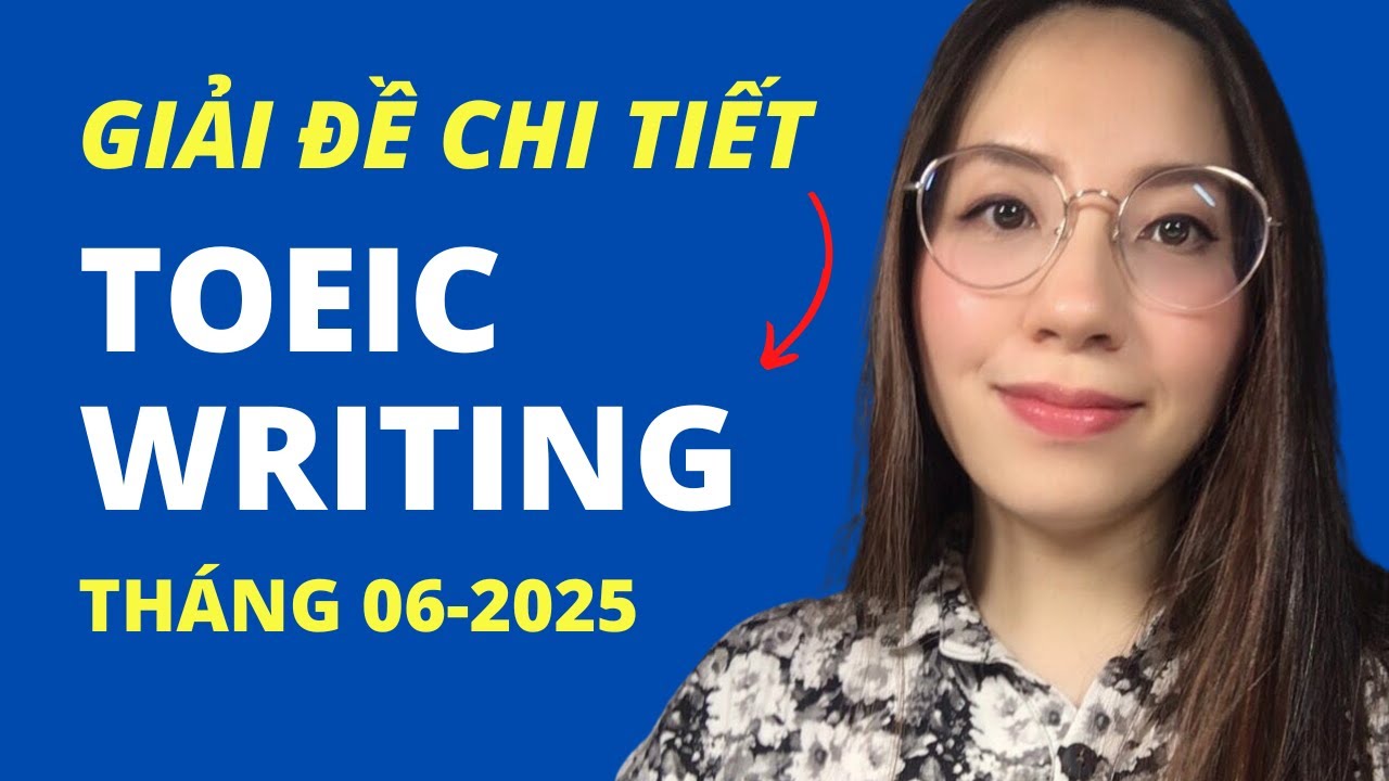 Giải đề chi tiết TOEIC WRITING | 06. 2025