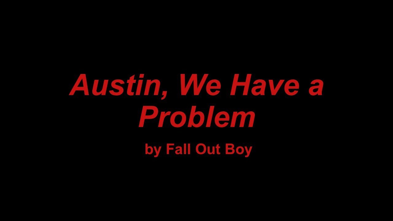 Austin, We Have a Problem - Fall Out Boy (Lyrics)