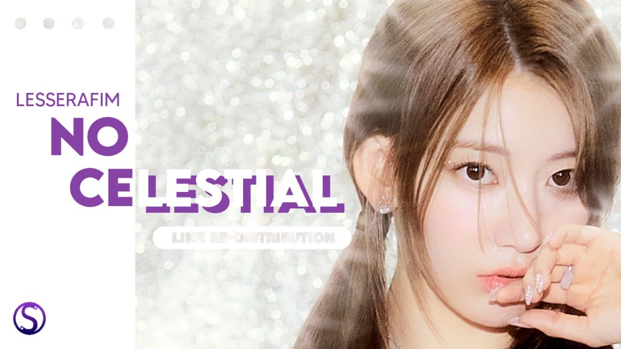 How should LE SSERAFIM (르세라핌) sing NO CELESTIAL ( Line Re-Distribution )