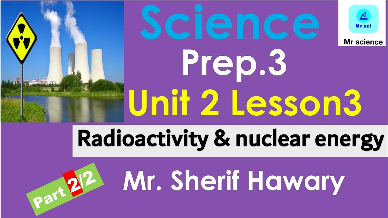 Science |Prep.3 | Radioactivity& Nuclear energy | Part 2/2 |Unit 2 Lesson 3 | 2nd Term