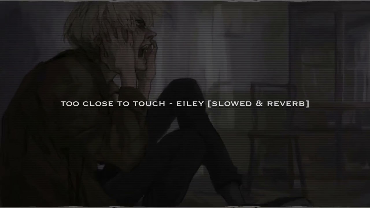 too close to touch - eiley (slowed & reverb)