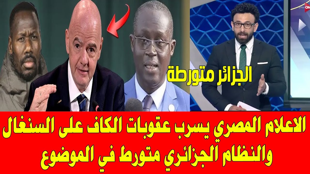 المغرب والسنغال .. الاعلام المصري يسرب عقوبات الكاف على المنتخب السنغالي والجزائر متورطة