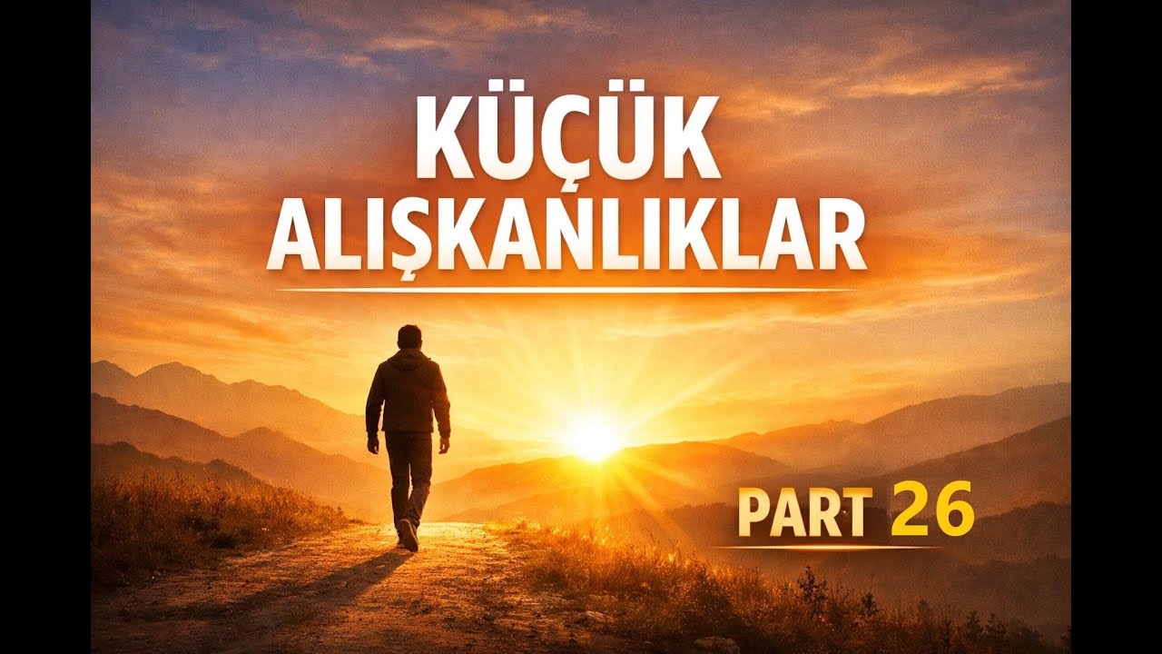 KÜÇÜK ALIŞKANLIKLAR 26