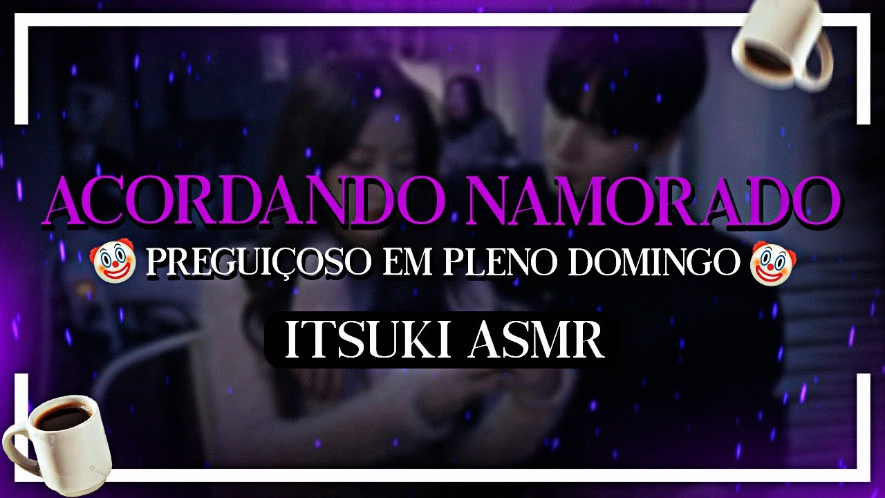 Asmr - Acordando Namorado preguiçoso de em pleno domingo... [Relaxar, dormir] [Itsuki Asmr]