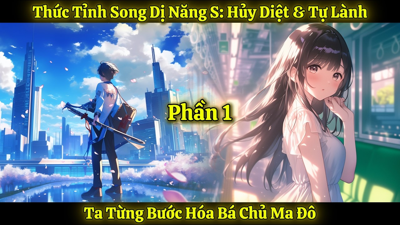 Thức Tỉnh Song Dị Năng S: Hủy Diệt & Tự Lành, Ta Từng Bước Hóa Bá Chủ Ma Đô | Phần 1