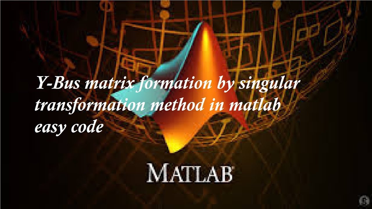 FORMATION OF Y-BUS MATRIX BY SINGULAR TRANSFORMATION METHOD, EASY MATLAB CODE