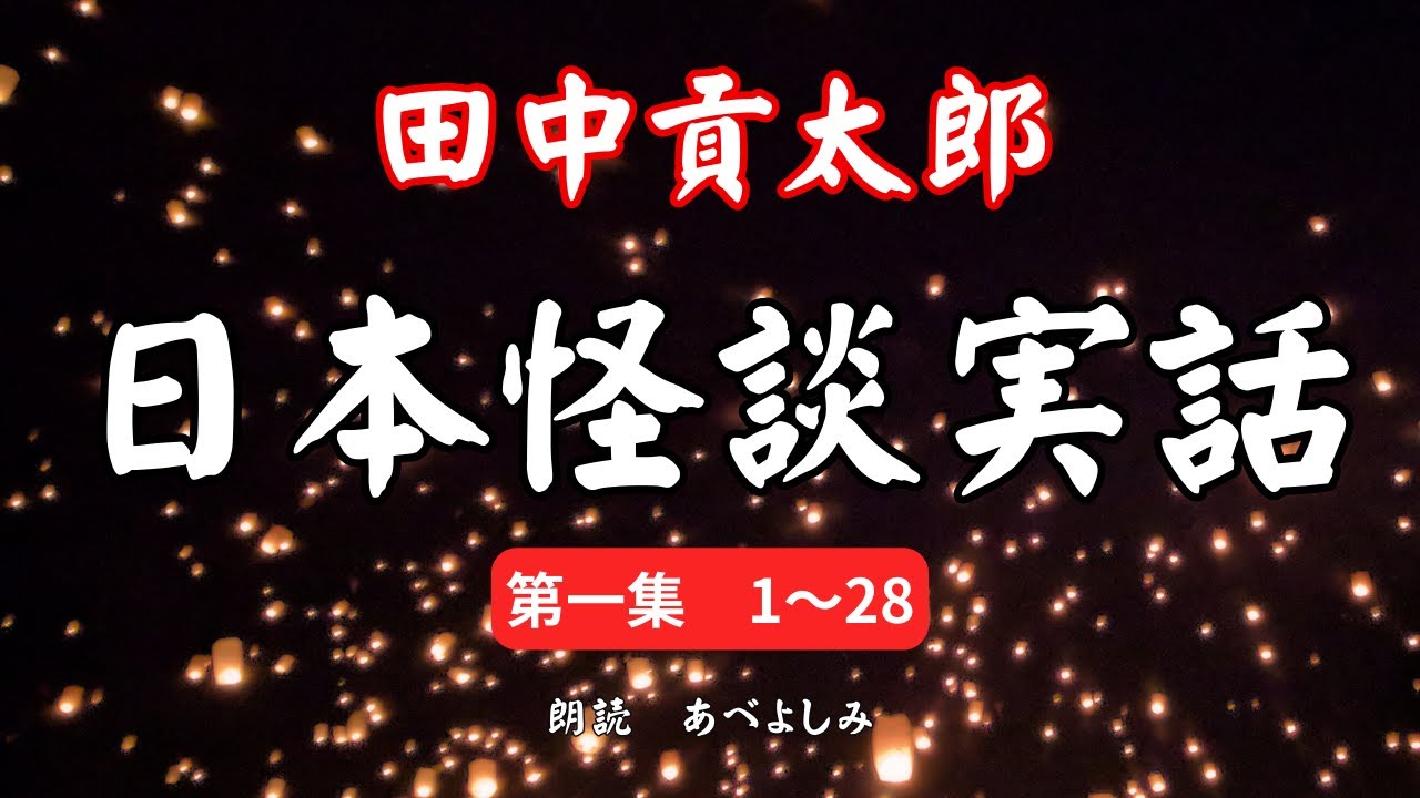 【朗読】田中貢太郎「日本怪談実話」第一集(1～28)　　朗読・あべよしみ