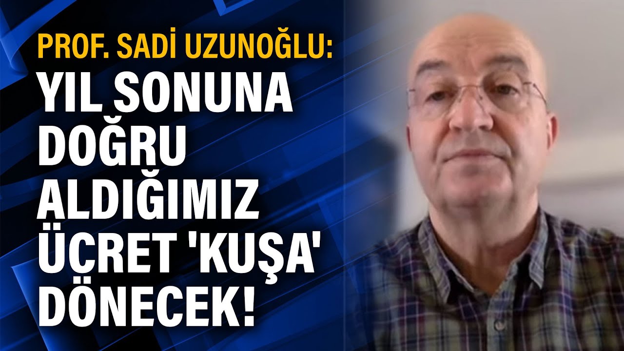 Prof. Sadi Uzunoğlu: Yıl sonuna doğru aldığımız &uuml;cret 'kuşa' d&ouml;necek!