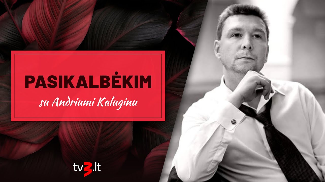 PASIKALBĖKIM su Andriumi Kaluginu