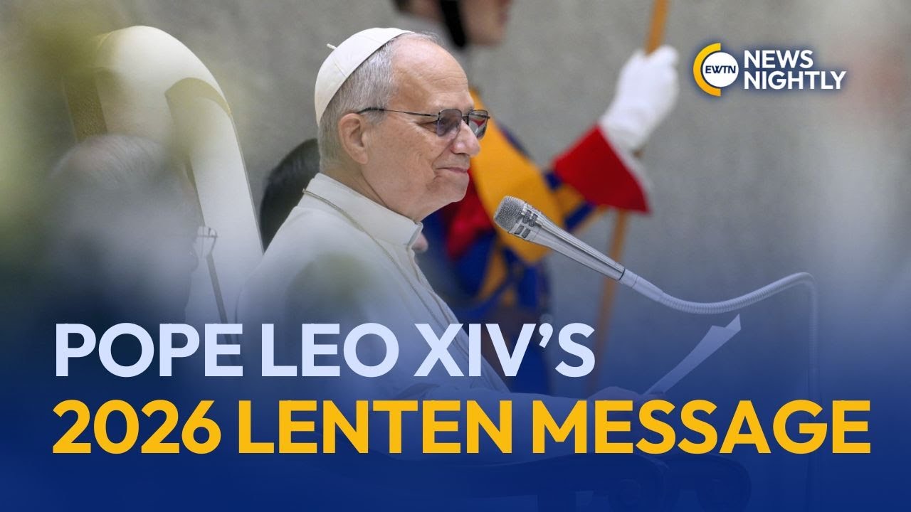 Pope Leo Urges Catholics to Abstain from Words of Hatred in 2026 Lenten Message | EWTN News Nightly