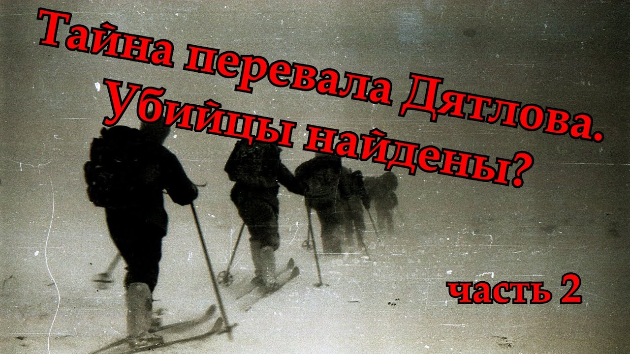 Тайна перевала Дятлова. Убийцы найдены? часть 2
