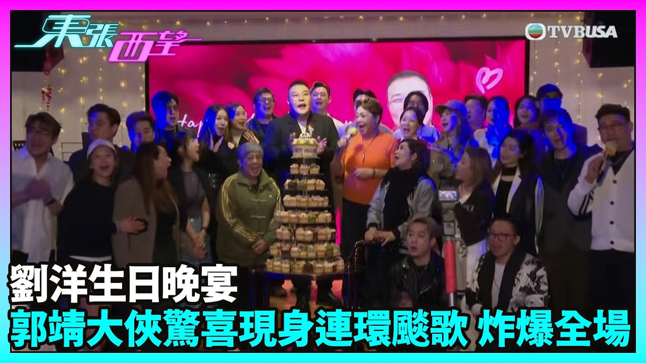東張西望｜劉洋生日晚宴 郭靖大俠驚喜現身連環颷歌 炸爆全場｜劉洋｜黃日華｜肥媽｜車婉婉｜李金凱｜中年好聲音｜TVBUSA