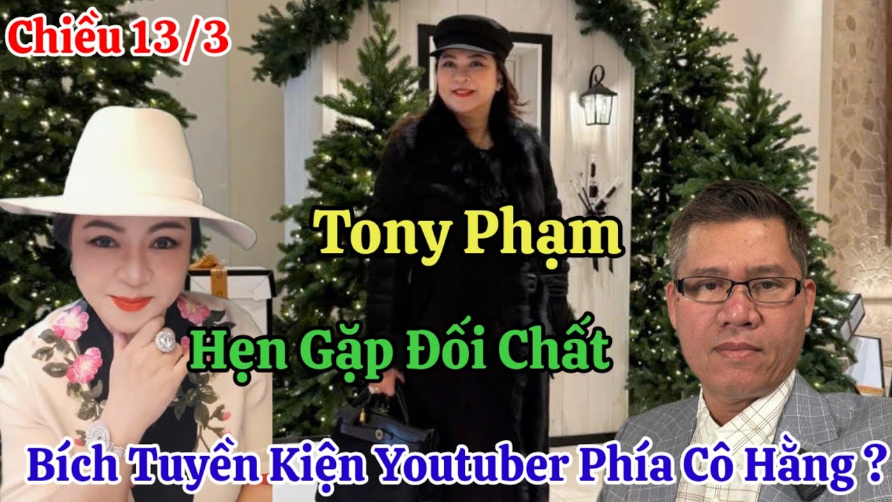 Chiều 13/3 Nóng Tony Phạm Hẹn Gặp Cô Hằng Bích Tuyền Kiện Youtuber Ủng Hộ Cô Hằng ?