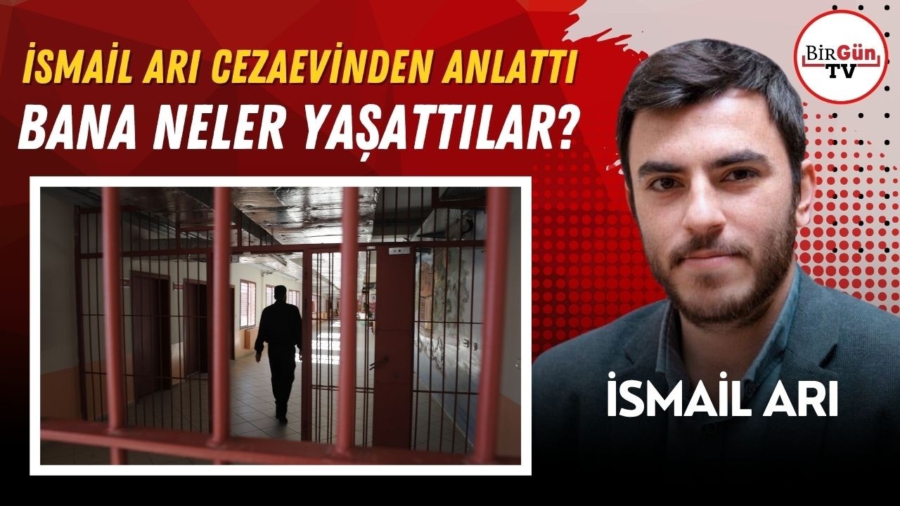 Gazeteci İsmail Arı cezaevinden anlattı: Bana neler yaşattılar?