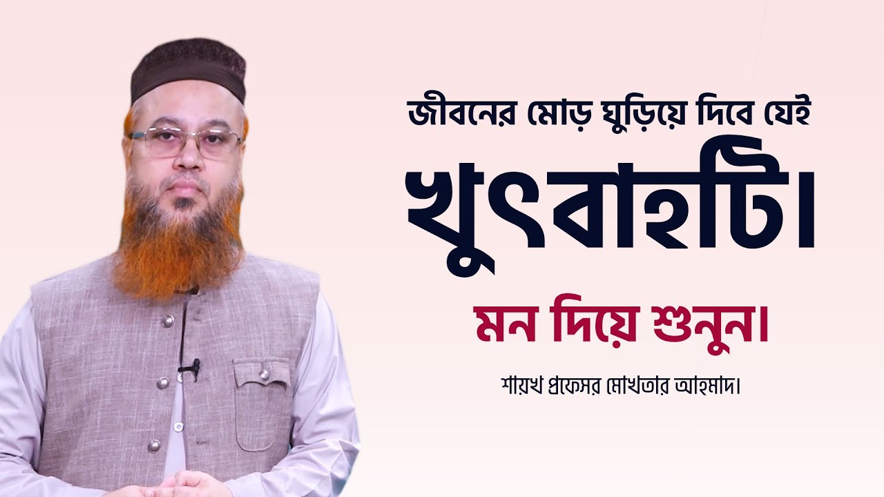 জীবনের মোড় ঘুড়িয়ে দিবে যেই খুৎবাহটি। মন দিয়ে শুনুন। শায়খ প্রফেসর মোখতার আহমাদ।