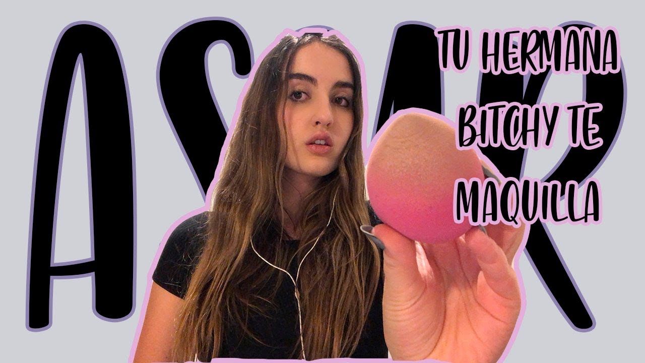 ASMR -Tu hermana *ANTIP&Aacute;TICA* te maquilla
