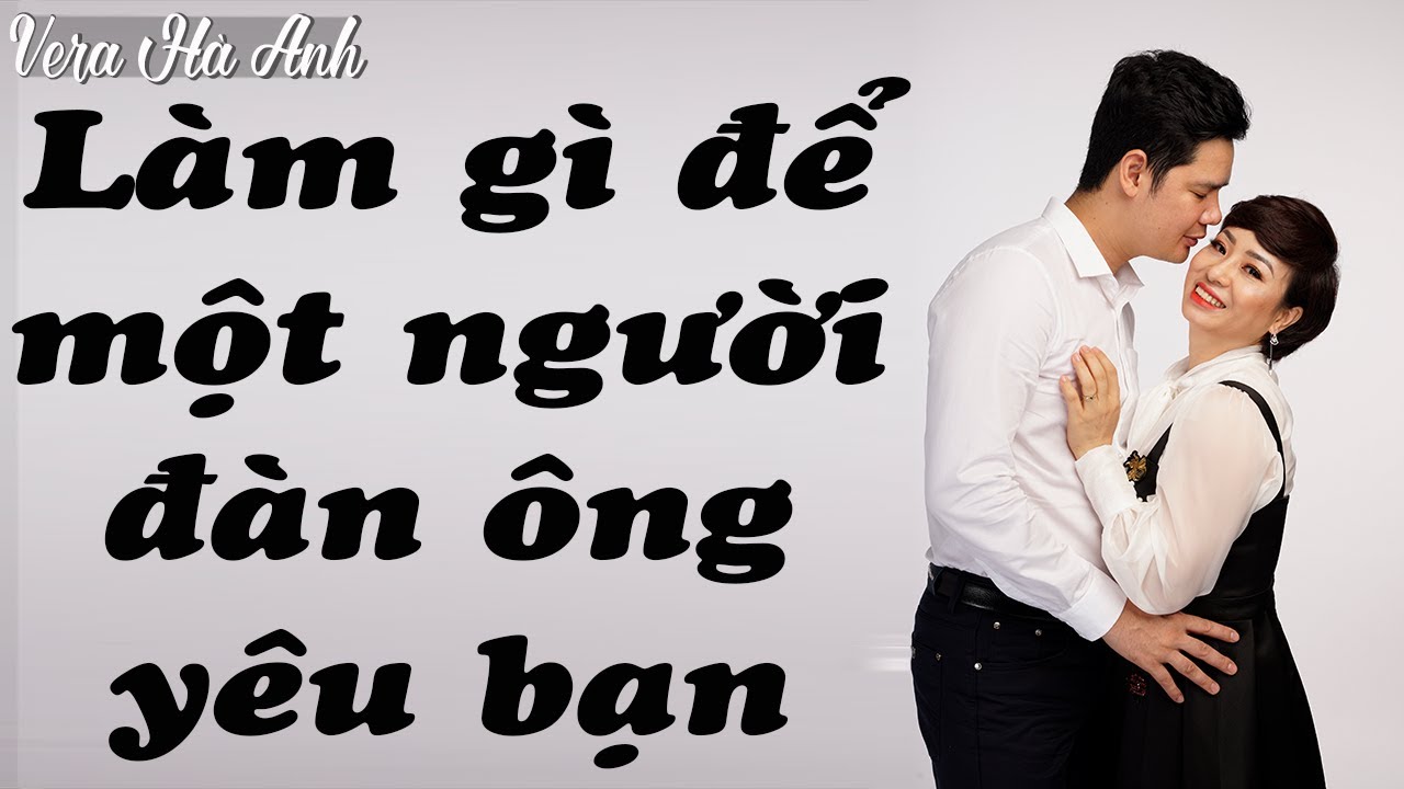 Làm thế nào để một người đàn ông yêu Bạn |Vera Hà Anh