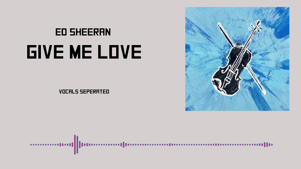 Ed Sheeran - Give Me Love || Acapella || vocals separated
