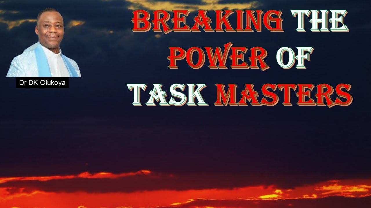 BREAKING THE POWER OF TASK MASTERS by DR DK OLUKOYA