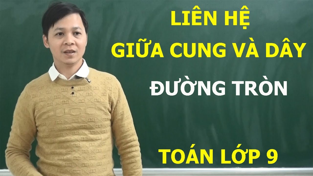 TOÁN LỚP 9 – LIÊN HỆ GIỮA CUNG VÀ DÂY TRONG ĐƯỜNG TRÒN SIÊU DỄ HIỂU. ÔN THI CẤP TỐC VÀO 10