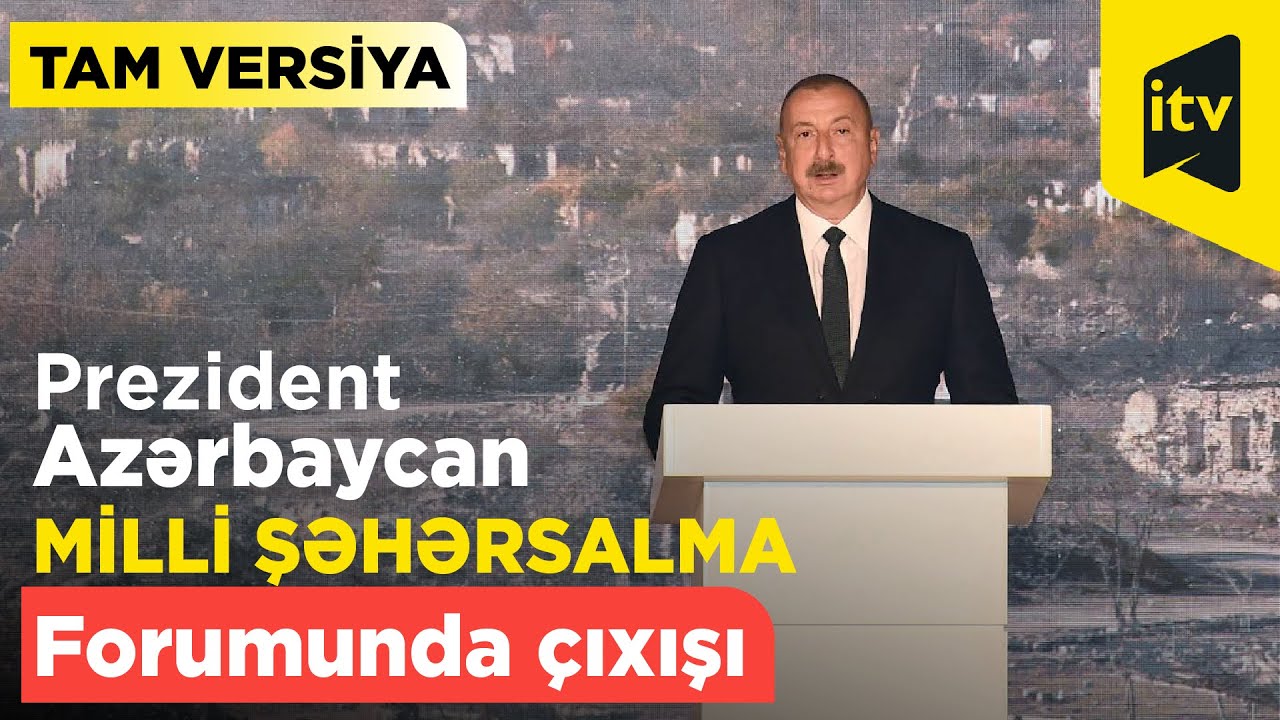 Prezident İlham Əliyevin Azərbaycan Milli Şəhərsalma Forumunda çıxışı - TAM VERSİYA