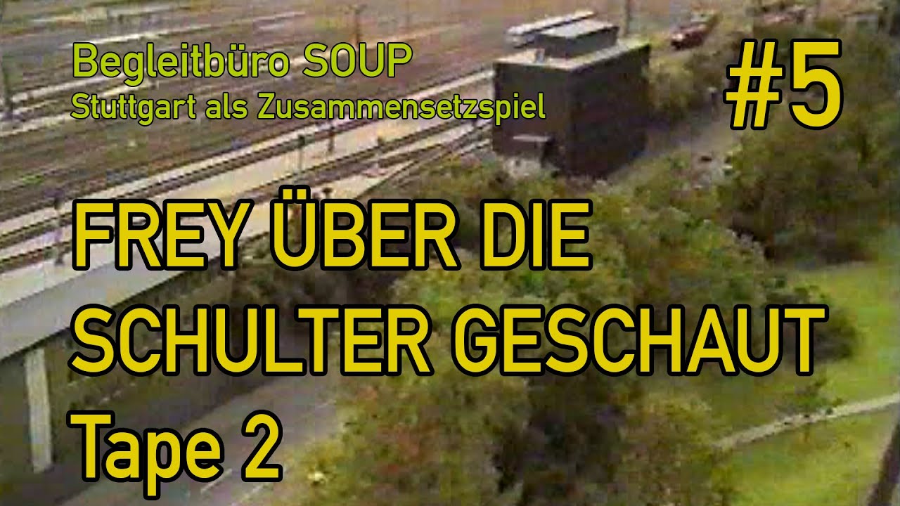 [Begleitbüro SOUP] Stuttgart als Zusammensetzspiel #5 | Frey über die Schulter geschaut: Tape 2