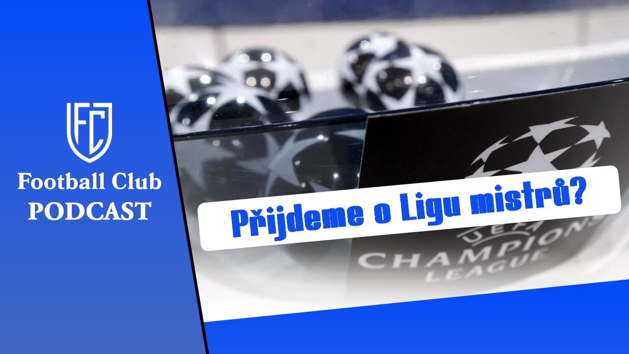 Football Club podcast: Přijdeme o Ligu mistrů? Evropsk&eacute; vysvědčen&iacute; a d&aacute;rkov&yacute; ko&scaron; do &Scaron;panělska