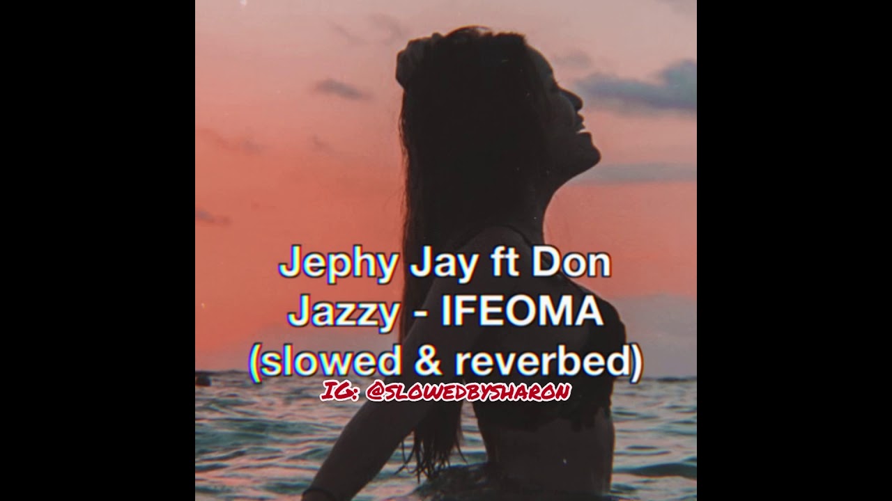 Jephy Jay ft Don Jazzy - IFEOMA (slowed & reverbed)