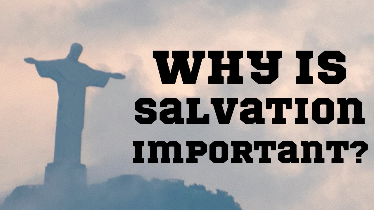 Why is salvation important?