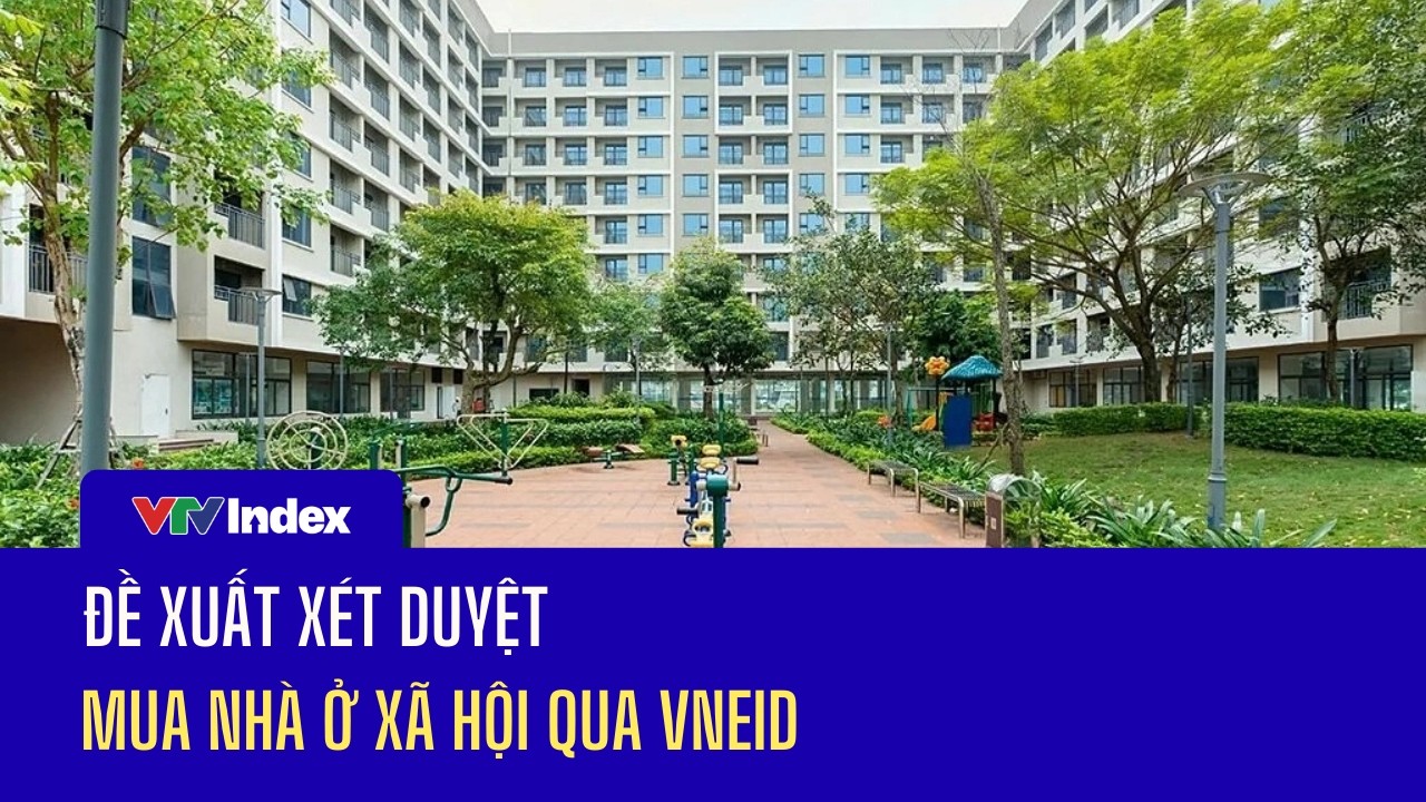Đề xuất xét duyệt mua nhà ở xã hội qua VNEID | VTVIndex
