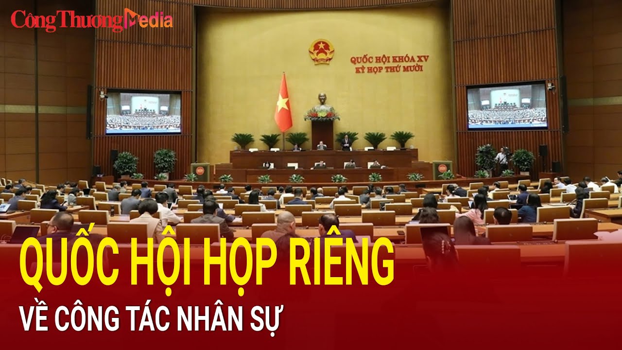 🔴TRỰC TIẾP:  Quốc hội họp riêng về công tác nhân sự | Báo Công Thương