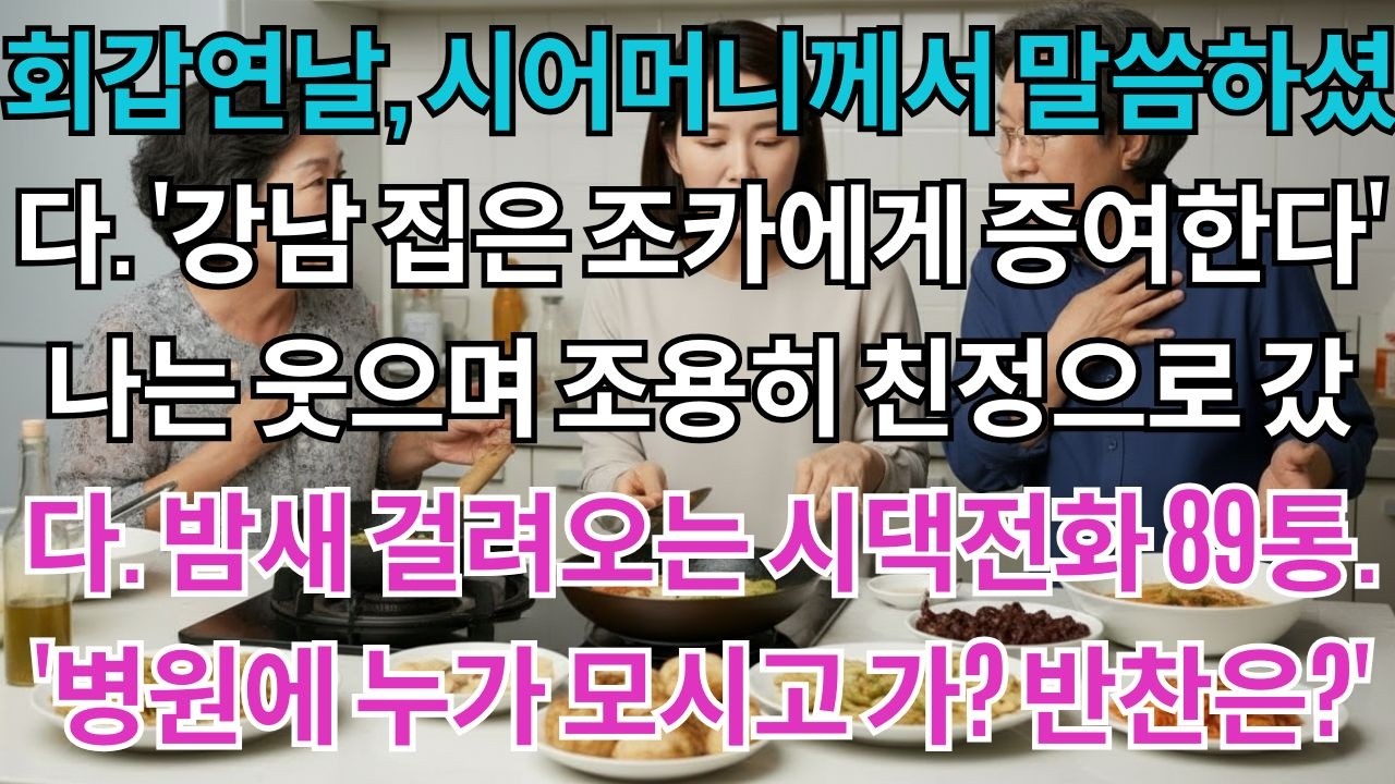 회갑연날,시어머니께서 말씀하셨다.'강남집은 조카 상철이에게 증여한다'나는 웃으며 조용히 친정으로 갔다.밤새걸려오는 시댁전화89통.'병원에 누가 모시고 가?반찬은 누가 챙겨?'