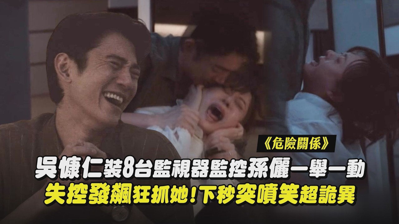 【危險關係】吳慷仁裝8台監視器監控孫儷一舉一動 失控發飆狂抓她!下秒突噴笑超詭異｜完全娛樂