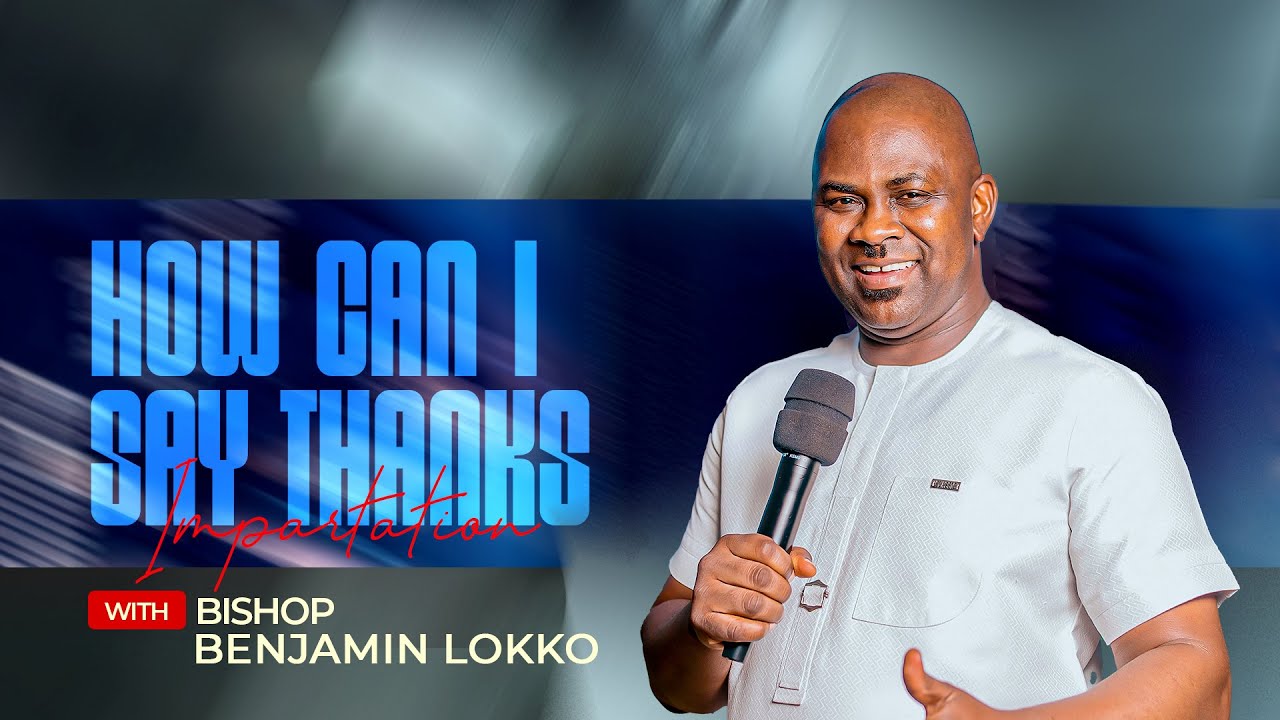 HE IS THE LORD YOUR GOD IN YOUR MIDST | BISHOP BENJAMIN LOKKO | HOW CAN I SAY THANKS IMPARTATION