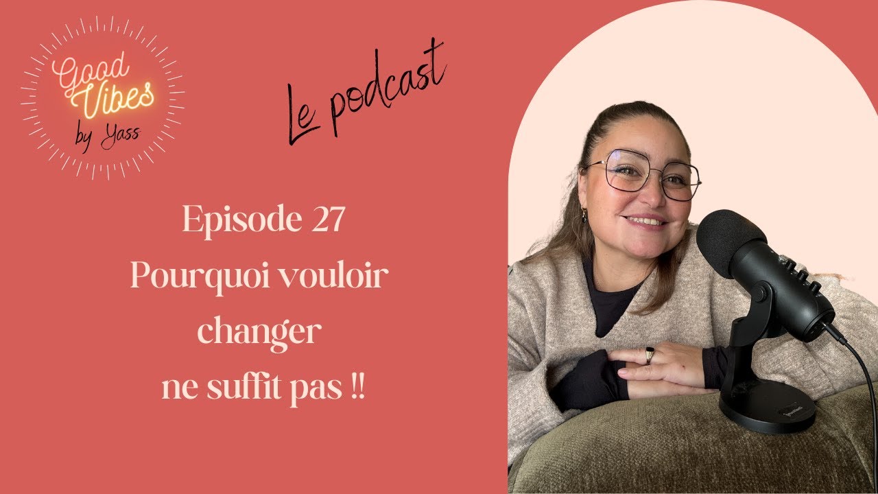 #27 Pourquoi vouloir changer ne suffit pas !!