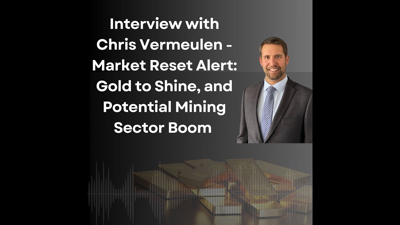 Market Reset Alert: Gold to Shine, and a potential Mining Sector Boom &ndash;Chris Vermeulen Interview