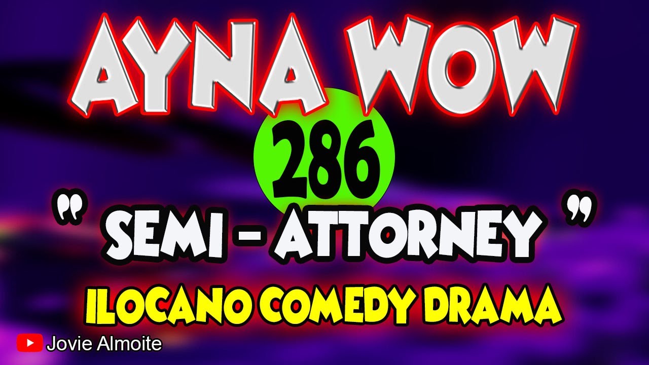 SEMI-ATTORNEY | AYNA WOW 286 | ILOCANO COMEDY DRAMA | Jovie Almoite