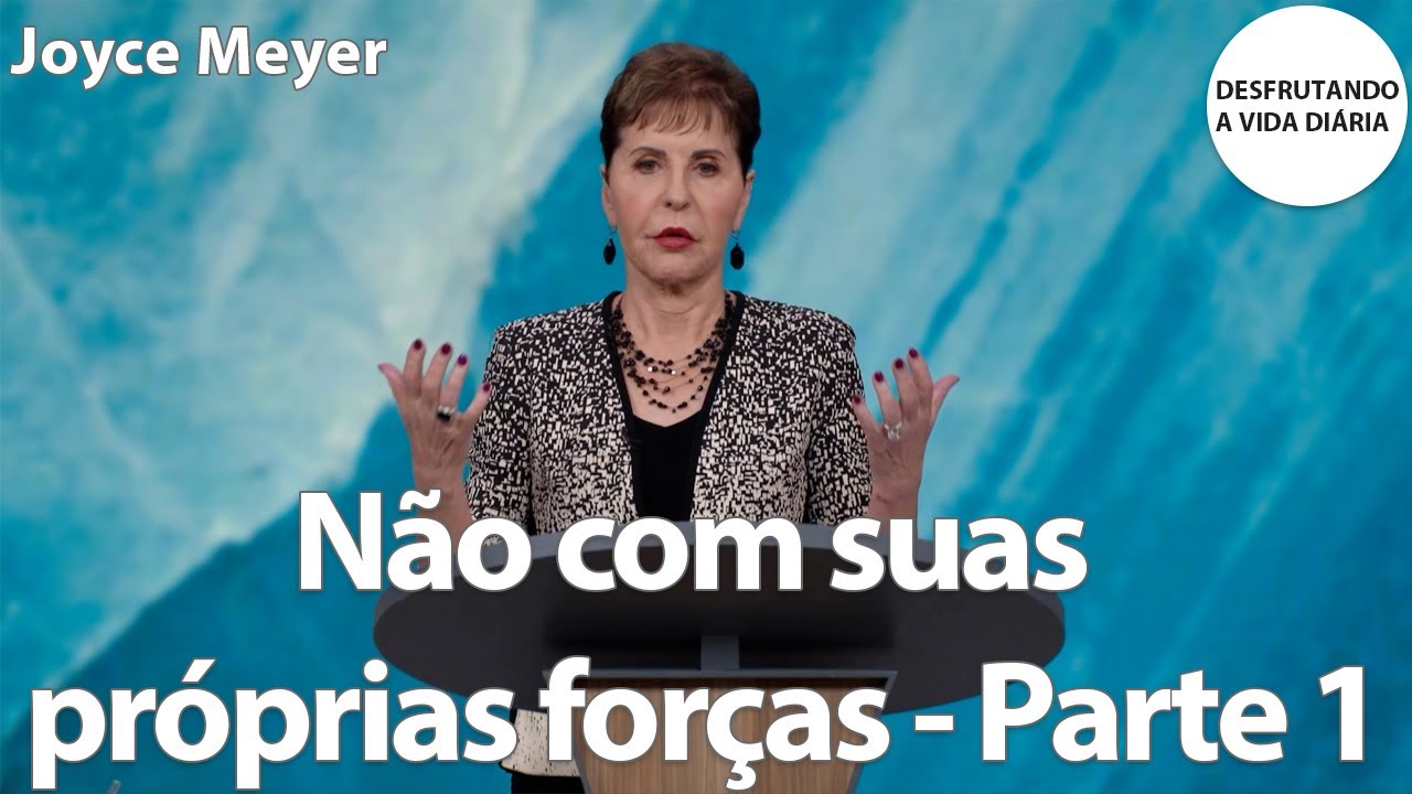 Não com suas próprias forças - Parte 1 | Joyce Meyer