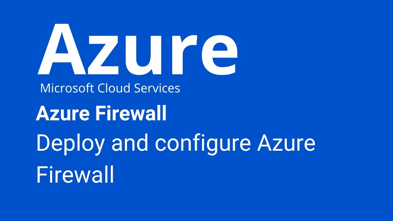 Azure Firewall - How to Deploy and configure Firewall