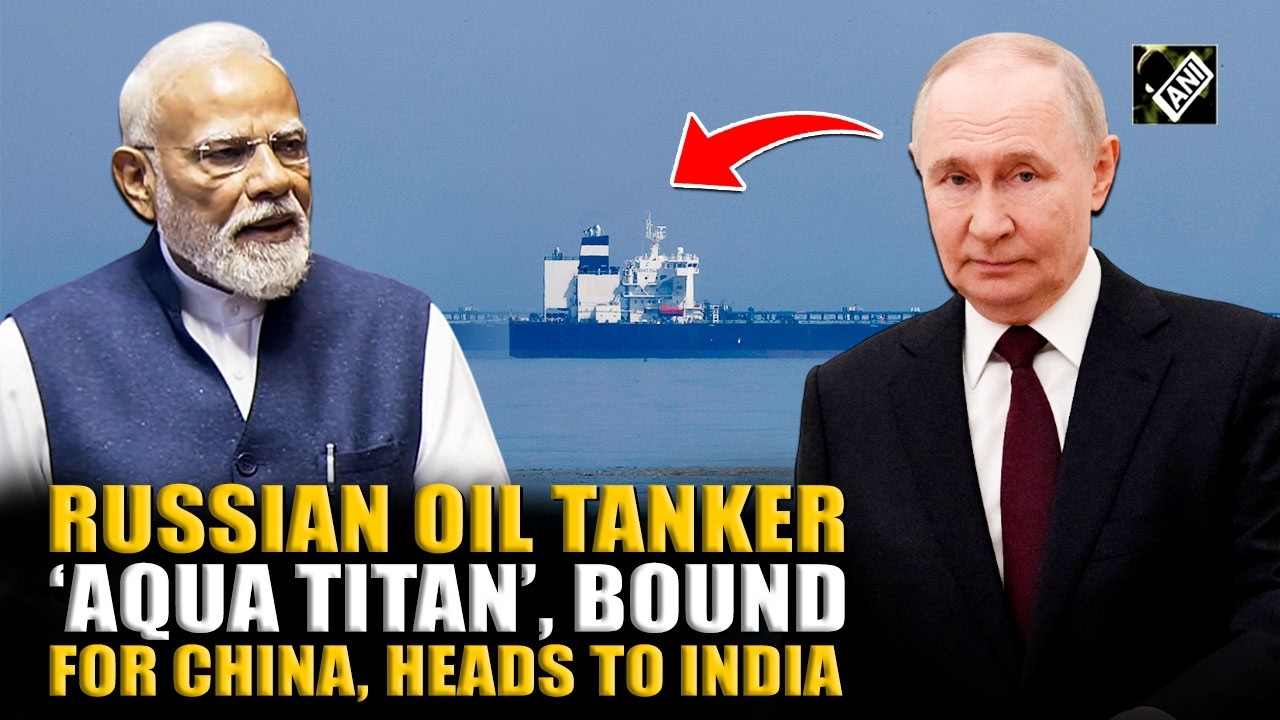 BIG! Union Shipping min confirms Russian oil tanker ‘Aqua Titan’, bound for China, heads to India