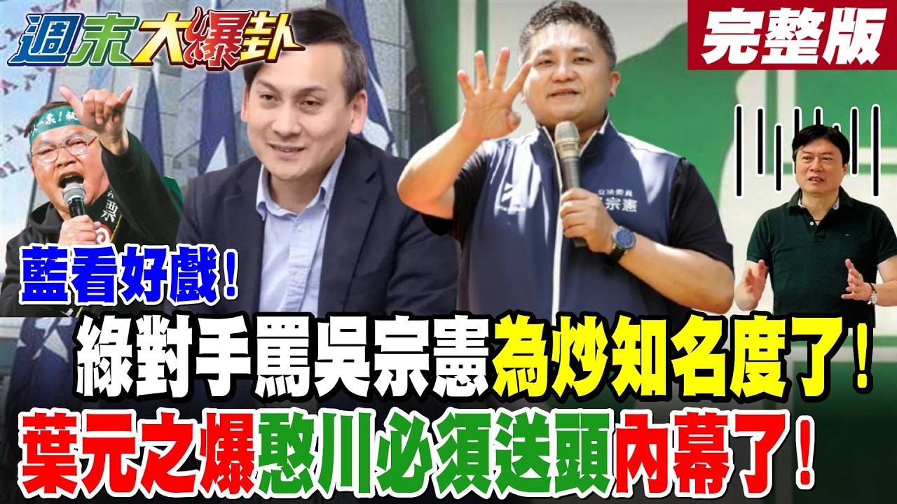 【#週末大爆卦 下】藍看好戲!綠對手罵吳宗憲為炒知名度了!葉元之爆憨川必須送頭內幕了! 完整版  @大新聞大爆卦HotNewsTalk​