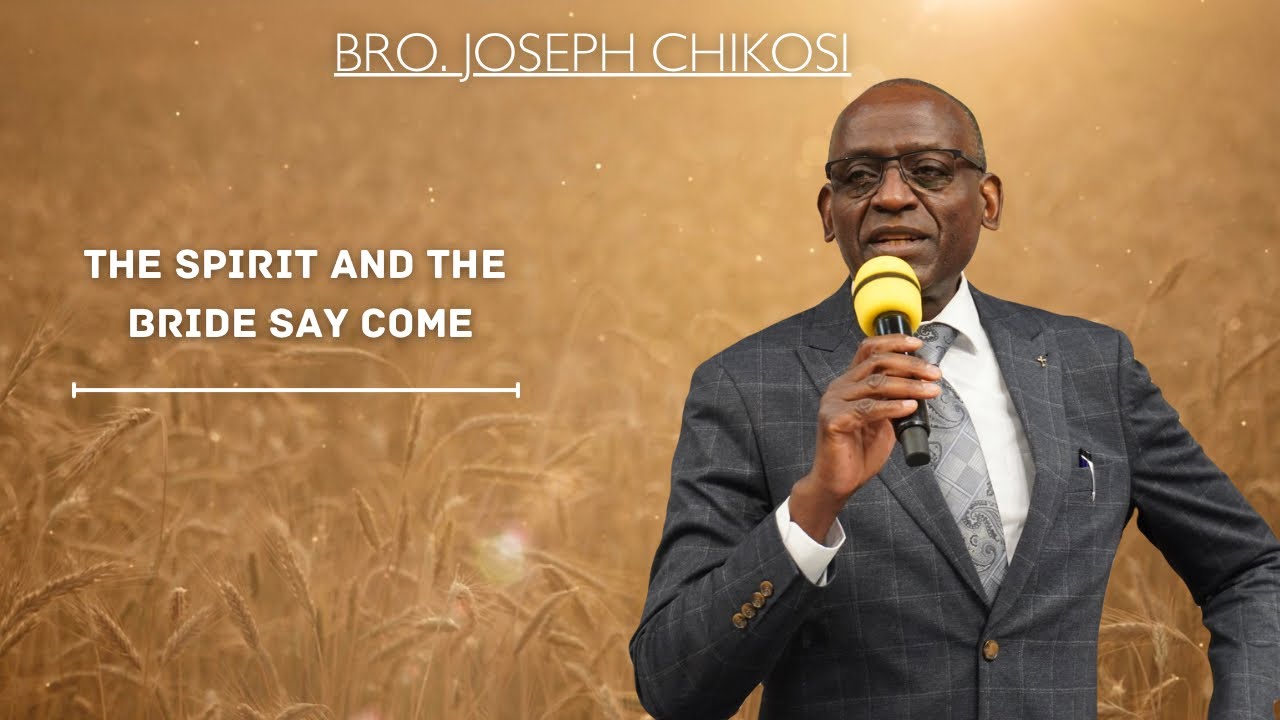 The Spirit And The Bride Say Come - Bro Joseph Chikosi