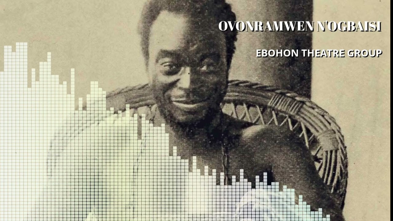 EBOHON THEATRE GROUP - OVONRAMWEN N'OGBAISI